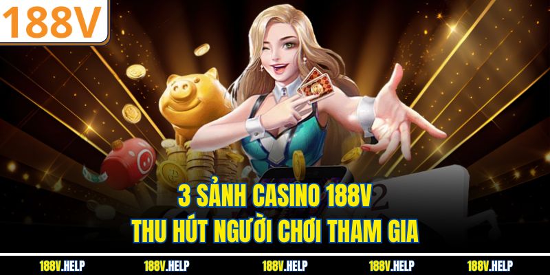 3 sảnh casino 188V thu hút người chơi tham gia