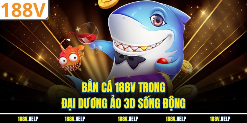 Bắn cá 188V trong đại dương ảo 3D sống động