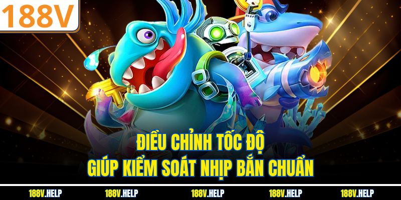 Điều chỉnh tốc độ giúp kiểm soát nhịp bắn chuẩn