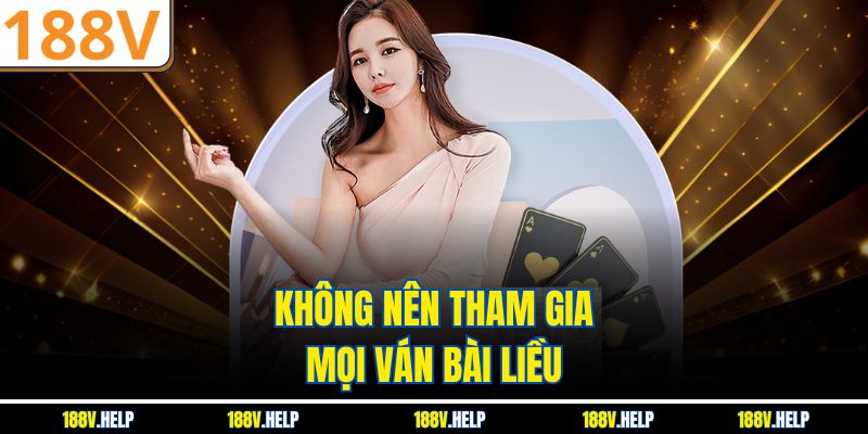 Không nên tham gia mọi ván bài liều