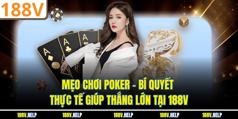 Mẹo Chơi Poker – Bí Quyết Thực Tế Giúp Thắng Lớn Tại 188V