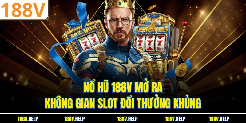 Nổ hũ 188V mở ra không gian slot đổi thưởng khủng