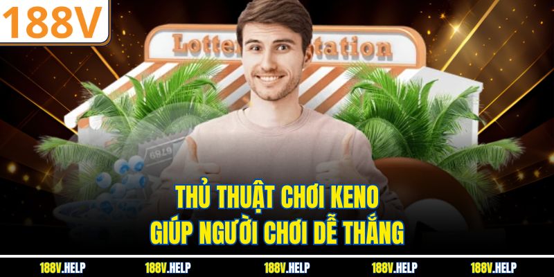 Thủ thuật chơi keno giúp người chơi dễ thắng